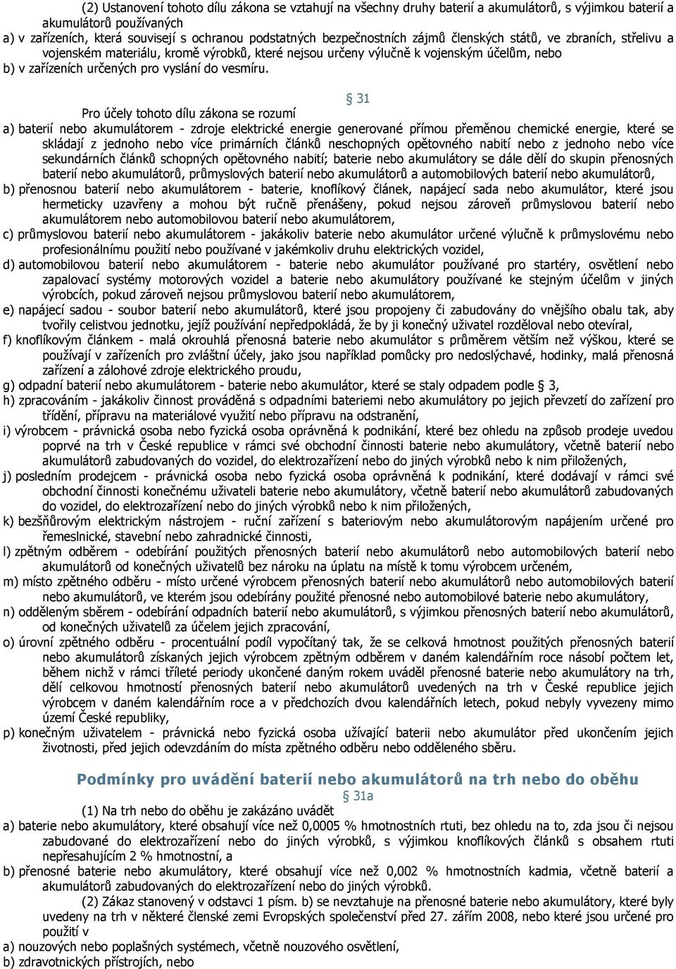 31 Pro účely tohoto dílu zákona se rozumí a) baterií nebo akumulátorem - zdroje elektrické energie generované přímou přeměnou chemické energie, které se skládají z jednoho nebo více primárních článků