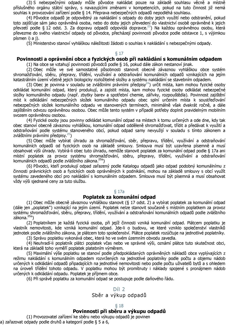 (4) Původce odpadů je odpovědný za nakládání s odpady do doby jejich využití nebo odstranění, pokud toto zajišťuje sám jako oprávněná osoba, nebo do doby jejich převedení do vlastnictví osobě