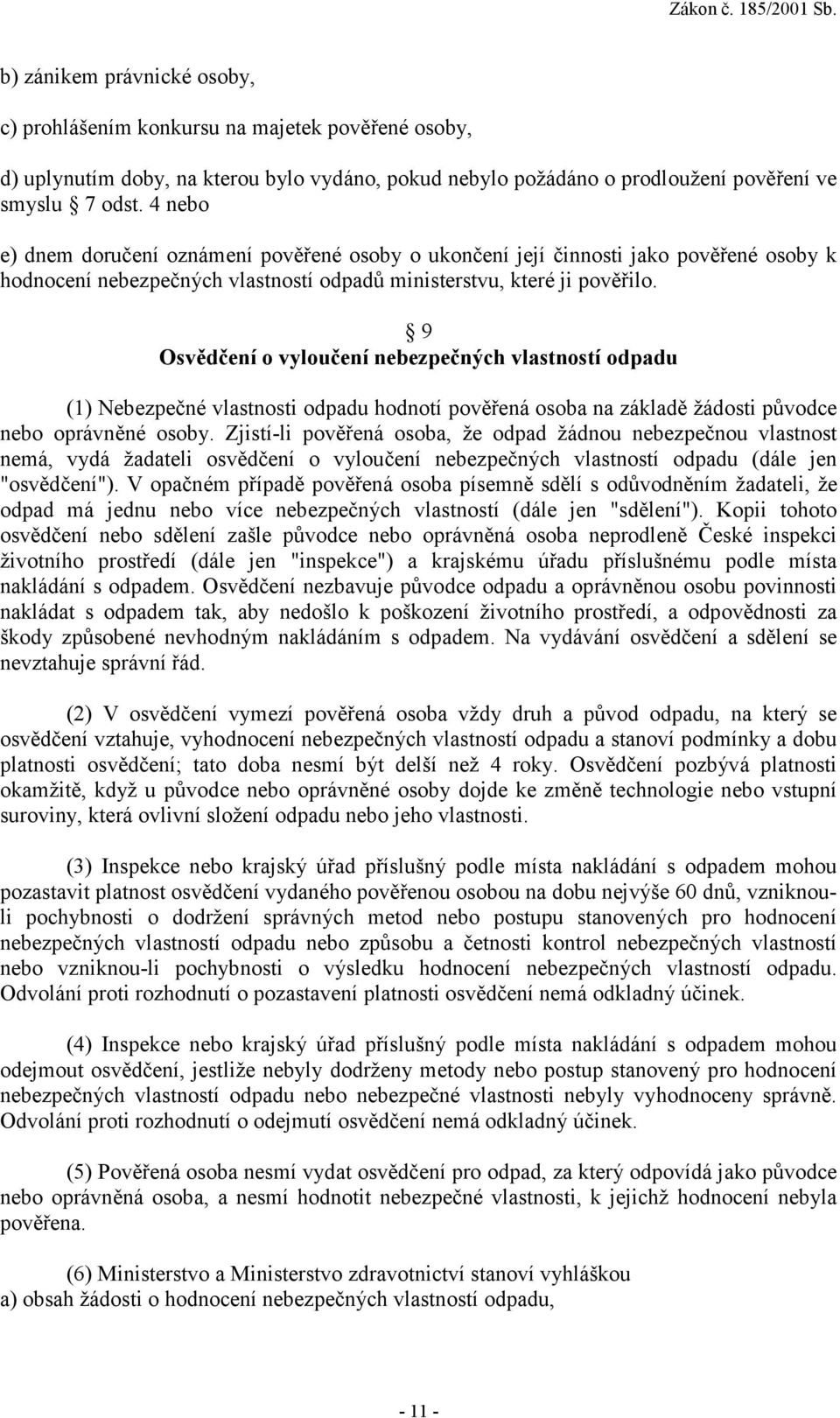 9 Osvědčení o vyloučení nebezpečných vlastností odpadu (1) Nebezpečné vlastnosti odpadu hodnotí pověřená osoba na základě žádosti původce nebo oprávněné osoby.