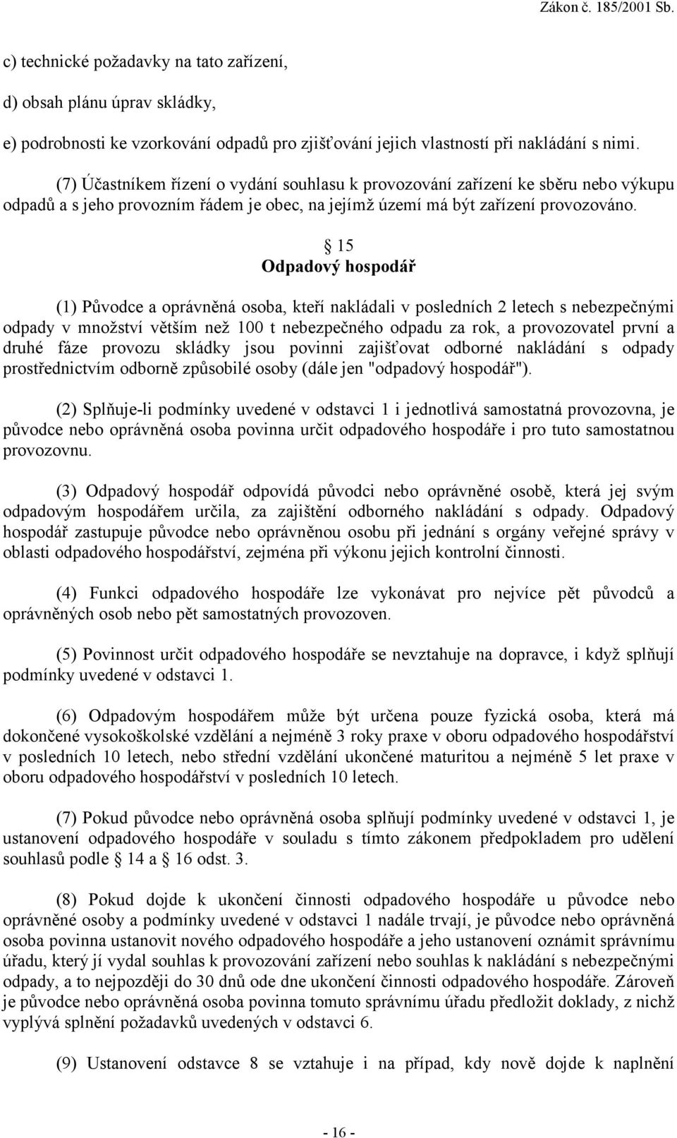 15 Odpadový hospodář (1) Původce a oprávněná osoba, kteří nakládali v posledních 2 letech s nebezpečnými odpady v množství větším než 100 t nebezpečného odpadu za rok, a provozovatel první a druhé