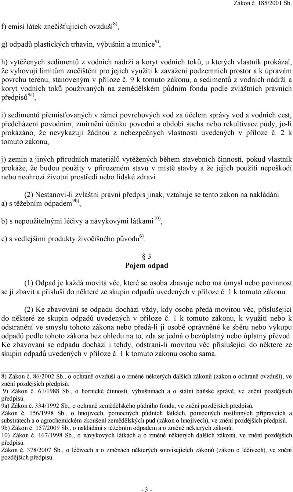 9 k tomuto zákonu, a sedimentů z vodních nádrží a koryt vodních toků používaných na zemědělském půdním fondu podle zvláštních právních předpisů 9a), i) sedimentů přemísťovaných v rámci povrchových