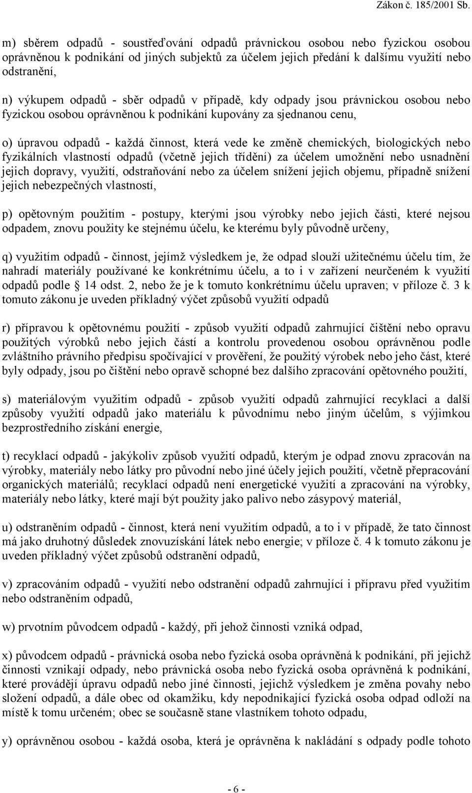 biologických nebo fyzikálních vlastností odpadů (včetně jejich třídění) za účelem umožnění nebo usnadnění jejich dopravy, využití, odstraňování nebo za účelem snížení jejich objemu, případně snížení