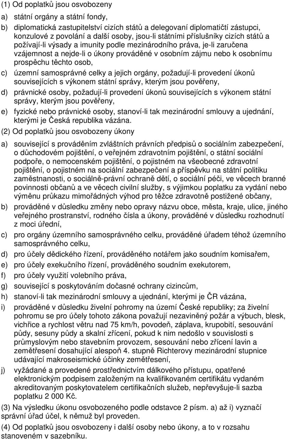 územní samosprávné celky a jejich orgány, požadují-li provedení úkonů souvisejících s výkonem státní správy, kterým jsou pověřeny, d) právnické osoby, požadují-li provedení úkonů souvisejících s