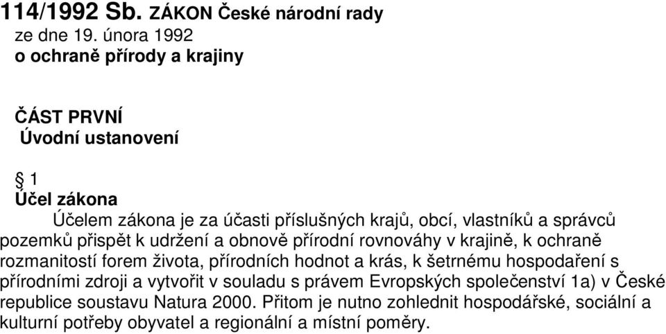 a správců pozemků přispět k udržení a obnově přírodní rovnováhy v krajině, k ochraně rozmanitostí forem života, přírodních hodnot a krás, k