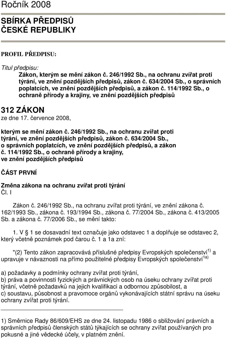 července 2008, kterým se mění zákon č. 246/1992 Sb., na ochranu zvířat proti týrání, ve znění pozdějších předpisů, zákon č. 634/2004 Sb.