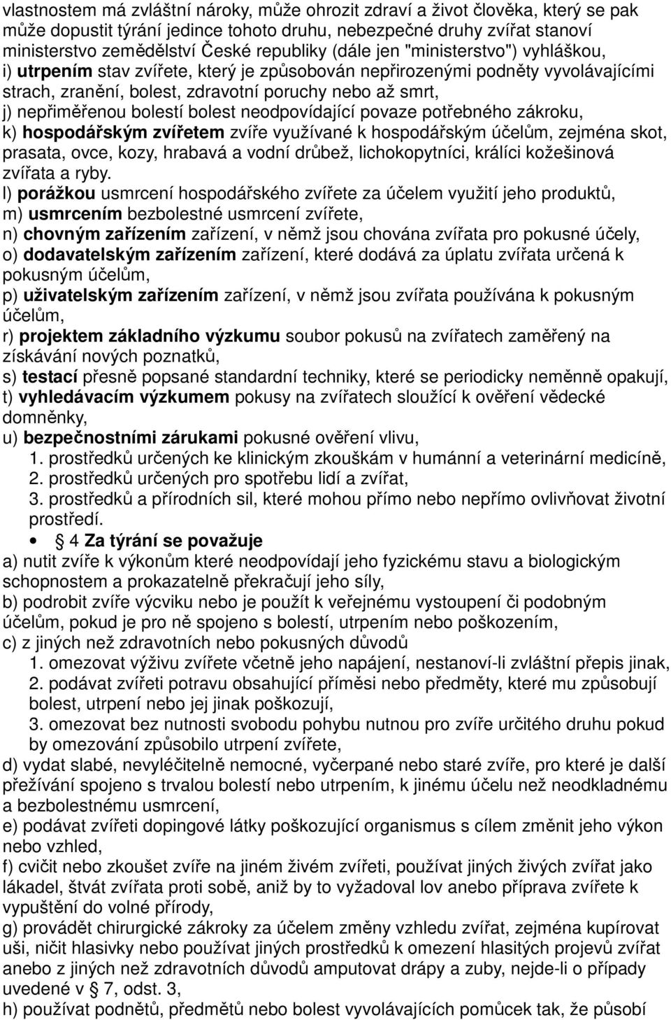 bolestí bolest neodpovídající povaze potřebného zákroku, k) hospodářským zvířetem zvíře využívané k hospodářským účelům, zejména skot, prasata, ovce, kozy, hrabavá a vodní drůbež, lichokopytníci,