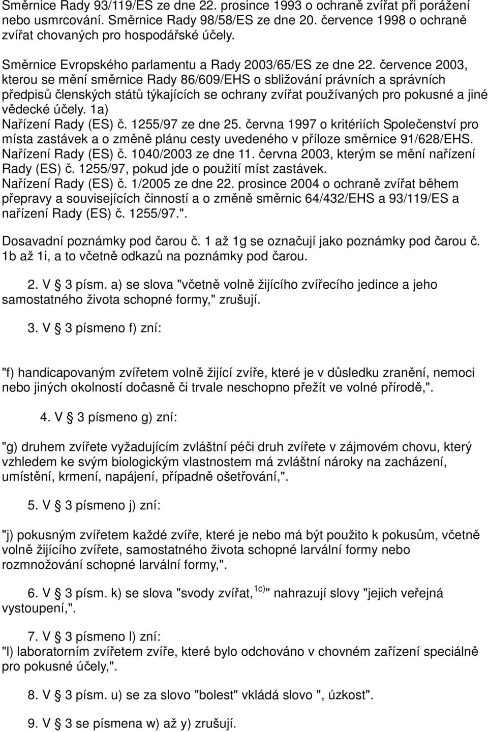 července 2003, kterou se mění směrnice Rady 86/609/EHS o sbližování právních a správních předpisů členských států týkajících se ochrany zvířat používaných pro pokusné a jiné vědecké účely.