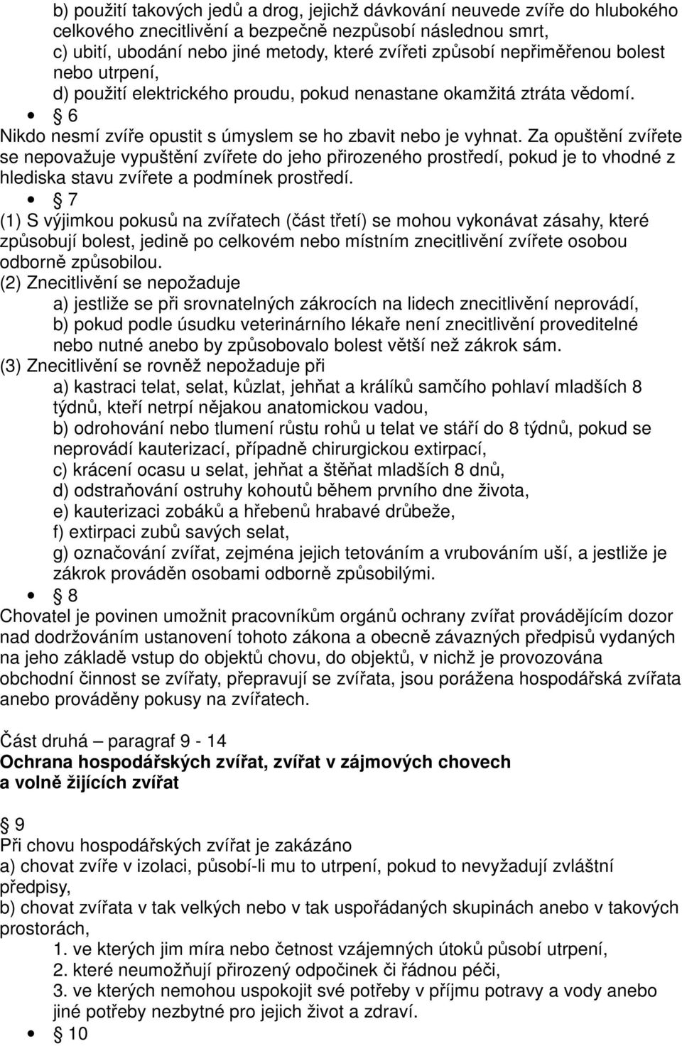 Za opuštění zvířete se nepovažuje vypuštění zvířete do jeho přirozeného prostředí, pokud je to vhodné z hlediska stavu zvířete a podmínek prostředí.