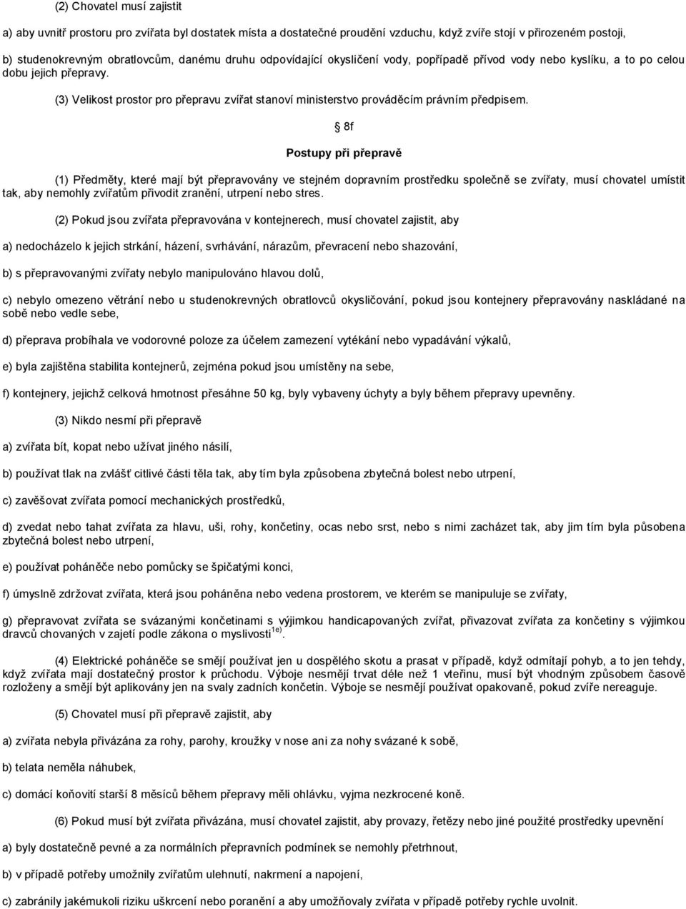 8f Postupy při přepravě (1) Předměty, které mají být přepravovány ve stejném dopravním prostředku společně se zvířaty, musí chovatel umístit tak, aby nemohly zvířatům přivodit zranění, utrpení nebo