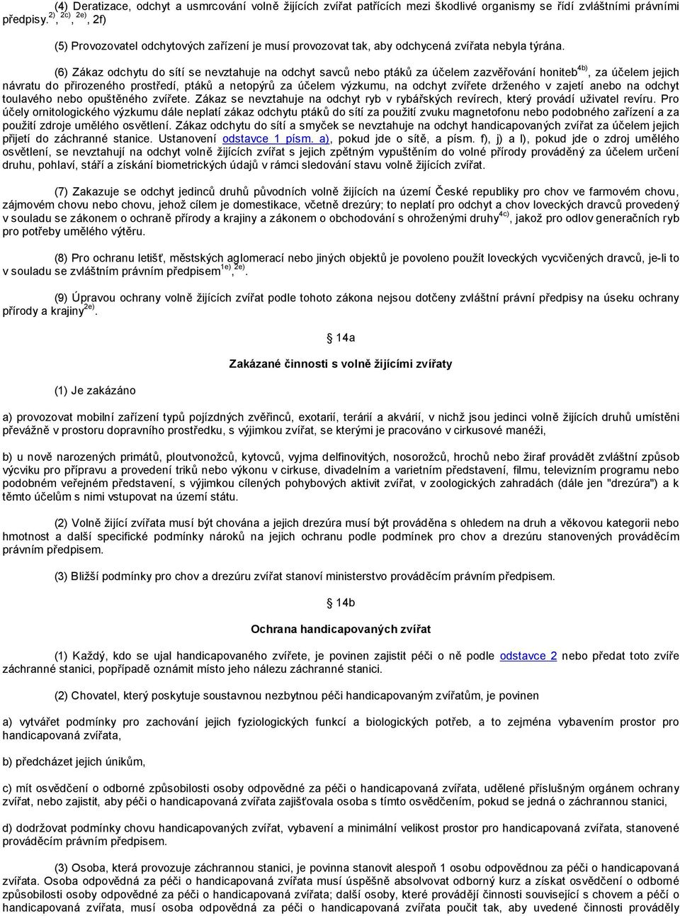 (6) Zákaz odchytu do sítí se nevztahuje na odchyt savců nebo ptáků za účelem zazvěřování honiteb 4b), za účelem jejich návratu do přirozeného prostředí, ptáků a netopýrů za účelem výzkumu, na odchyt