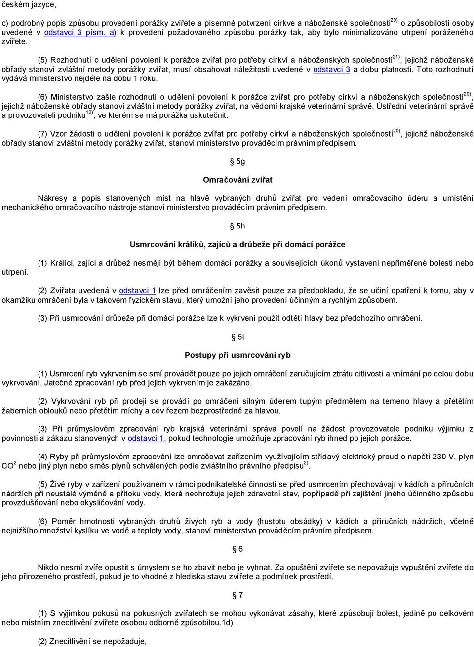 (5) Rozhodnutí o udělení povolení k porážce zvířat pro potřeby církví a náboženských společností 21), jejichž náboženské obřady stanoví zvláštní metody porážky zvířat, musí obsahovat náležitosti