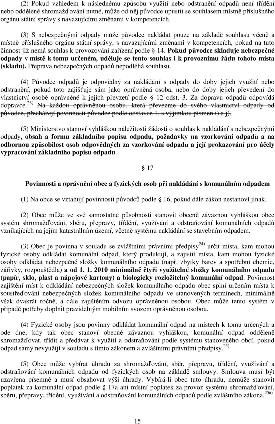 (3) S nebezpečnými odpady může původce nakládat pouze na základě souhlasu věcně a místně příslušného orgánu státní správy, s navazujícími změnami v kompetencích, pokud na tuto činnost již nemá