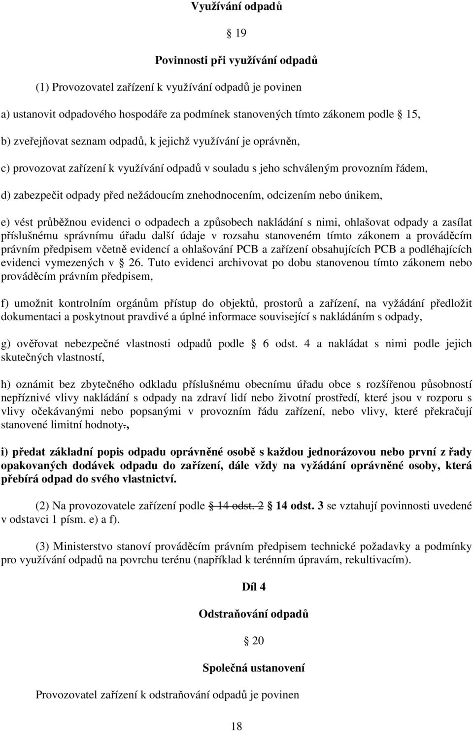 odcizením nebo únikem, e) vést průběžnou evidenci o odpadech a způsobech nakládání s nimi, ohlašovat odpady a zasílat příslušnému správnímu úřadu další údaje v rozsahu stanoveném tímto zákonem a