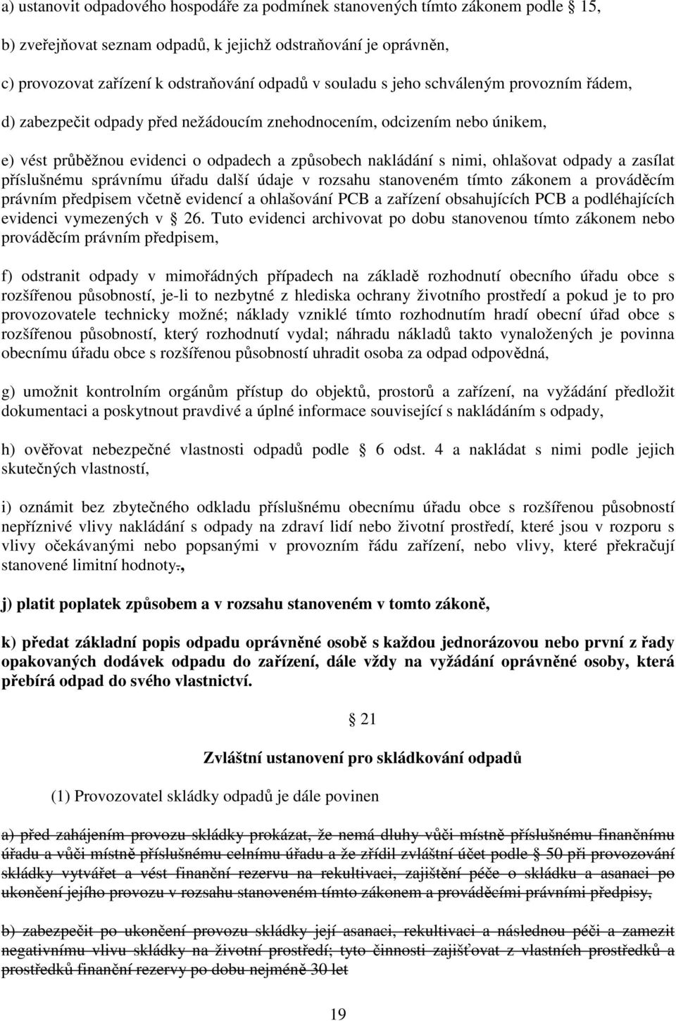 odpady a zasílat příslušnému správnímu úřadu další údaje v rozsahu stanoveném tímto zákonem a prováděcím právním předpisem včetně evidencí a ohlašování PCB a zařízení obsahujících PCB a podléhajících