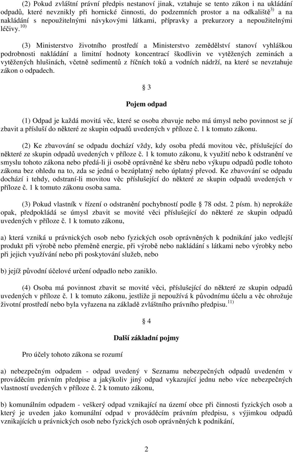 10) (3) Ministerstvo životního prostředí a Ministerstvo zemědělství stanoví vyhláškou podrobnosti nakládání a limitní hodnoty koncentrací škodlivin ve vytěžených zeminách a vytěžených hlušinách,