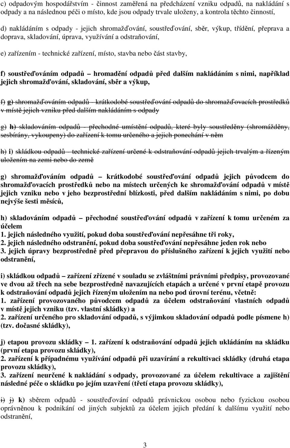 nebo část stavby, f) soustřeďováním odpadů hromadění odpadů před dalším nakládáním s nimi, například jejich shromažďování, skladování, sběr a výkup, f) g) shromažďováním odpadů - krátkodobé