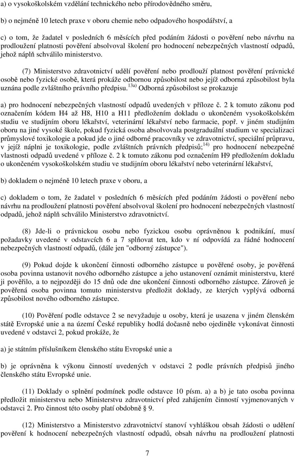 (7) Ministerstvo zdravotnictví udělí pověření nebo prodlouží platnost pověření právnické osobě nebo fyzické osobě, která prokáže odbornou způsobilost nebo jejíž odborná způsobilost byla uznána podle