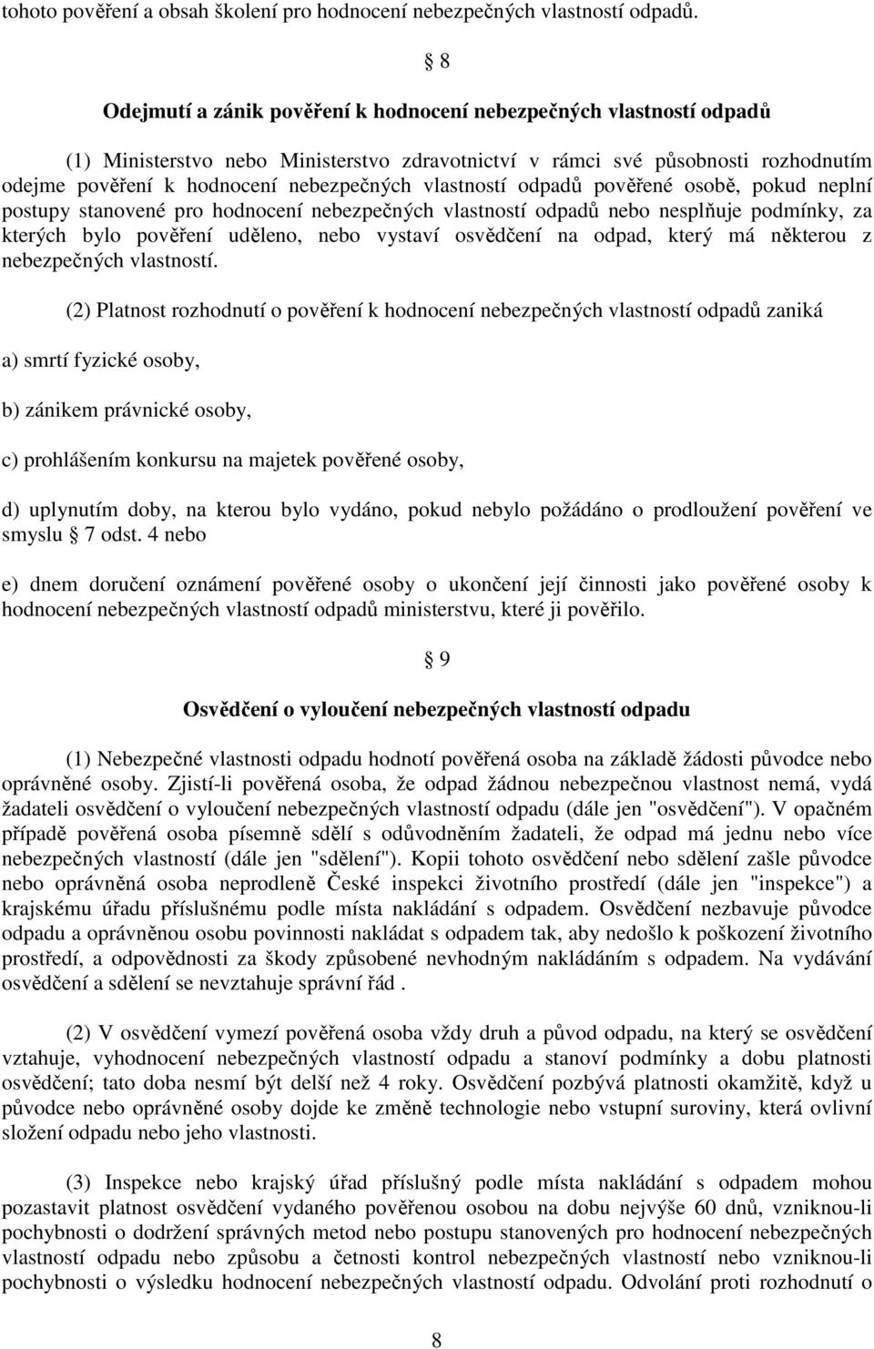 vlastností odpadů pověřené osobě, pokud neplní postupy stanovené pro hodnocení nebezpečných vlastností odpadů nebo nesplňuje podmínky, za kterých bylo pověření uděleno, nebo vystaví osvědčení na