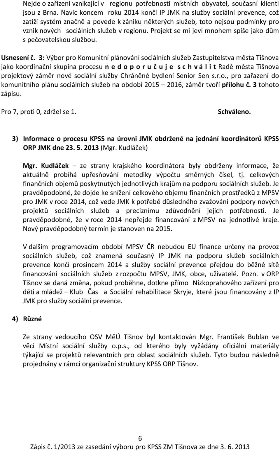 Projekt se mi jeví mnohem spíše jako dům s pečovatelskou službou. Usnesení č.