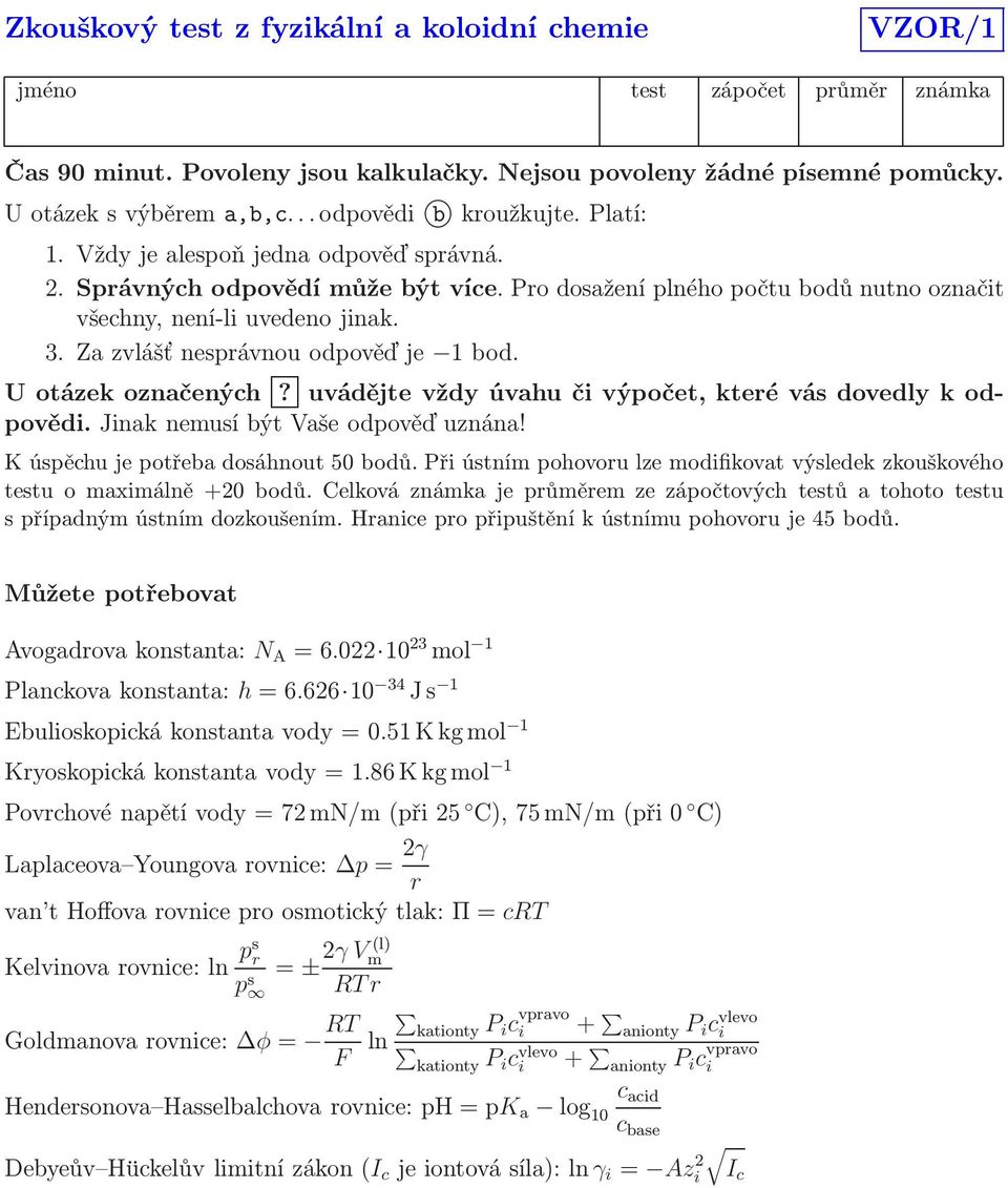 Zazvlášťnesprávnouodpověďje 1bod. Uotázekoznačených? uvádějtevždyúvahučvýpočet,kterévásdovedlykodpověd. Jnak nemusí být Vaše odpověď uznána! K úspěchu je potřeba dosáhnout 5 bodů.