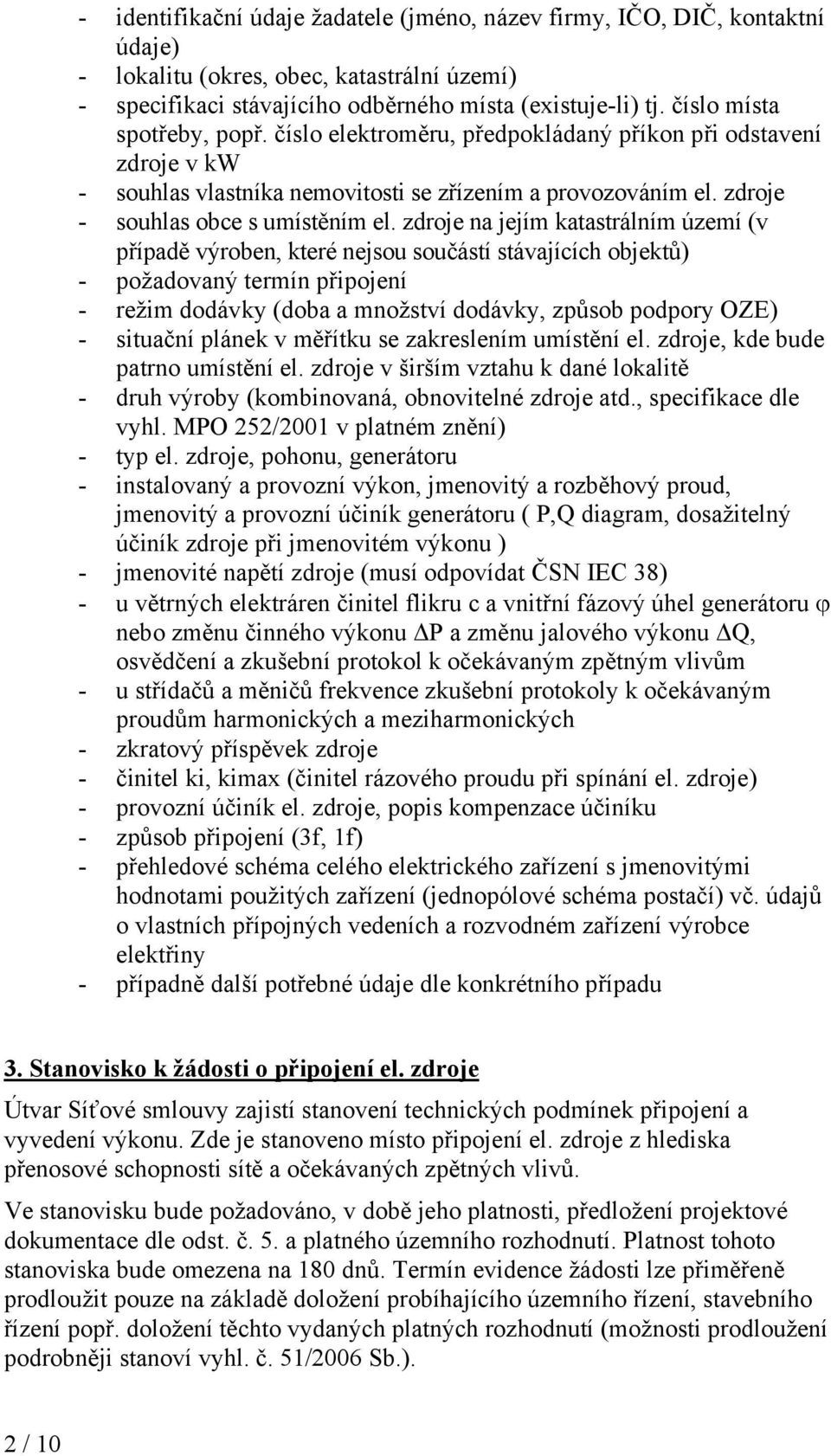 zdroje na jejím katastrálním území (v případě výroben, které nejsou součástí stávajících objektů) - požadovaný termín připojení - režim dodávky (doba a množství dodávky, způsob podpory OZE) -