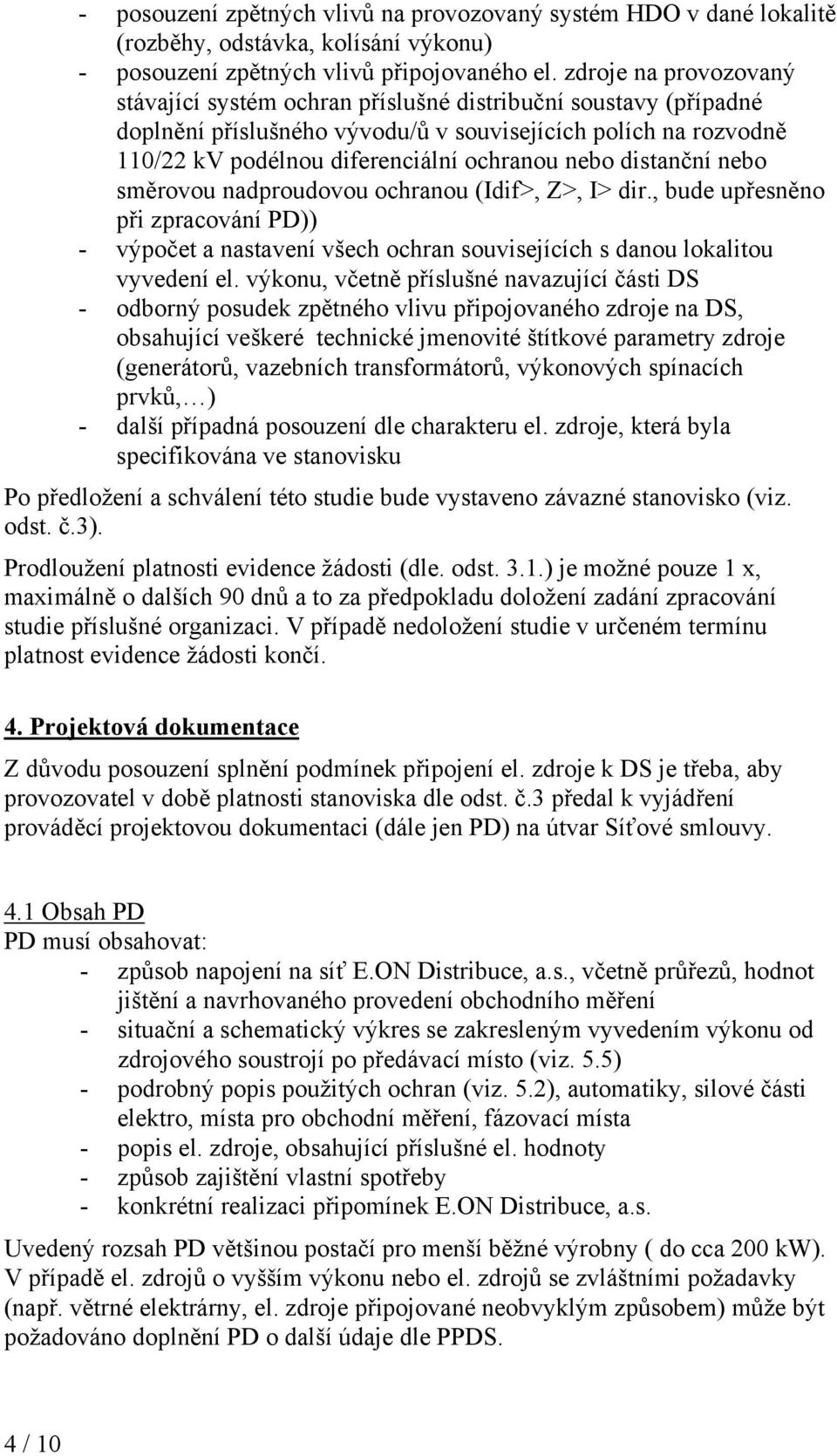 distanční nebo směrovou nadproudovou ochranou (Idif>, Z>, I> dir., bude upřesněno při zpracování PD)) - výpočet a nastavení všech ochran souvisejících s danou lokalitou vyvedení el.