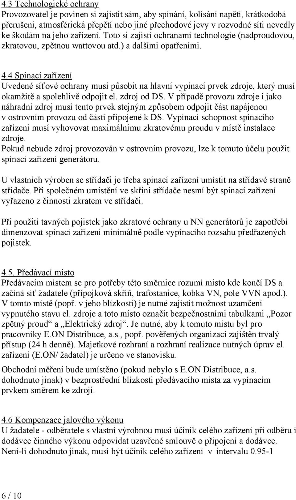 4 Spínací zařízení Uvedené síťové ochrany musí působit na hlavní vypínací prvek zdroje, který musí okamžitě a spolehlivě odpojit el. zdroj od DS.