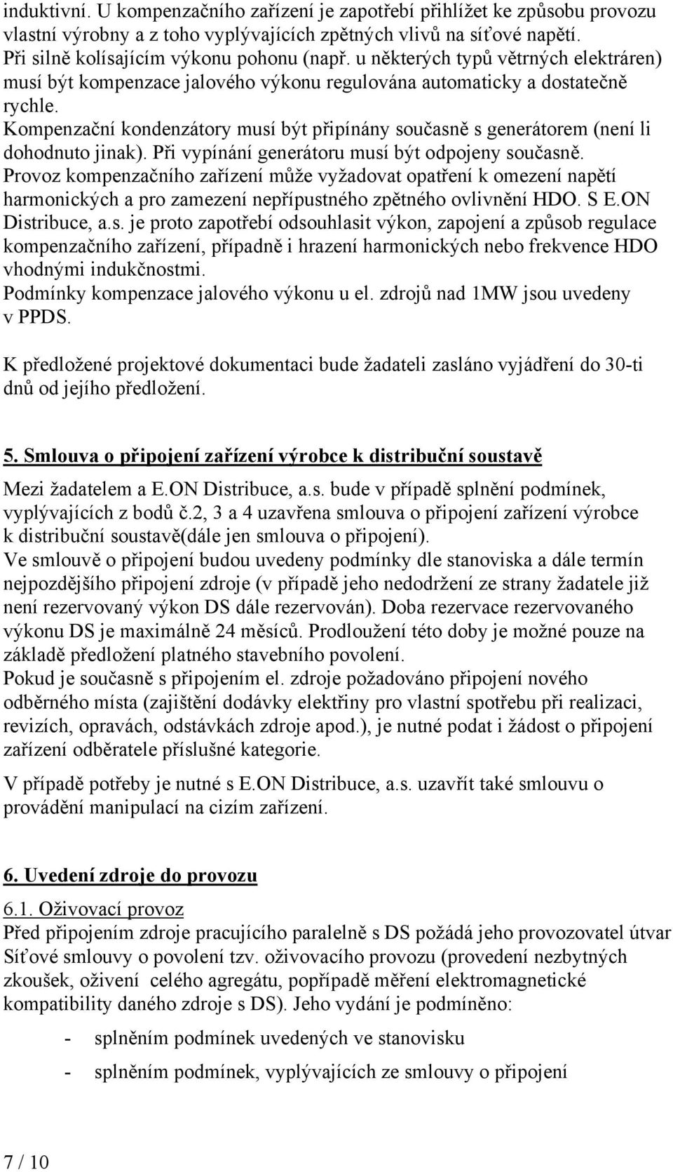 Kompenzační kondenzátory musí být připínány současně s generátorem (není li dohodnuto jinak). Při vypínání generátoru musí být odpojeny současně.