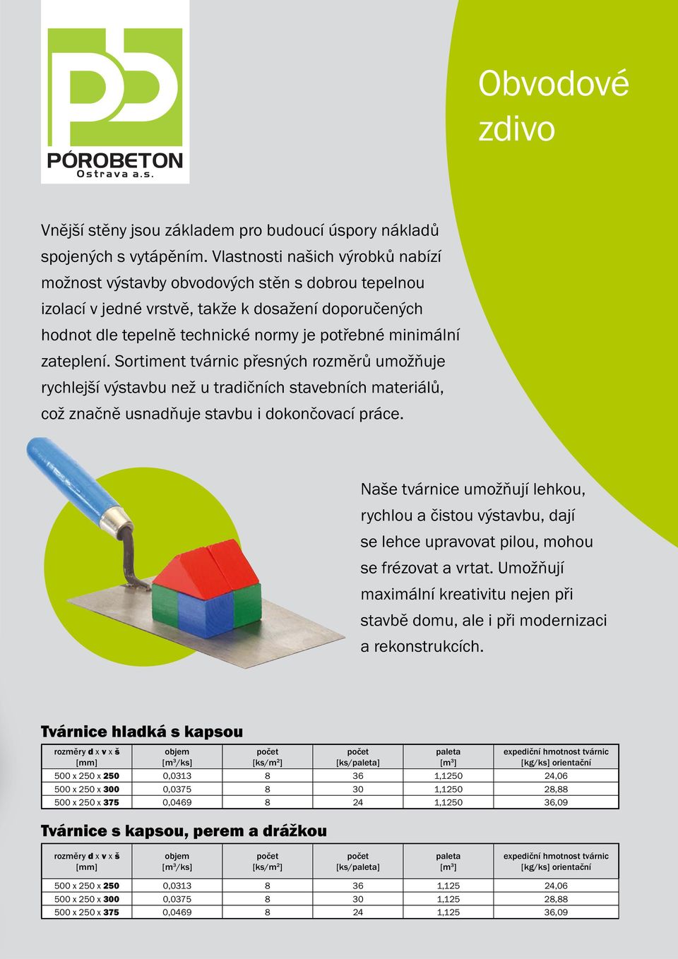 zateplení. Sortiment tvárnic přesných rozměrů umožňuje rychlejší výstavbu než u tradičních stavebních materiálů, což značně usnadňuje stavbu i dokončovací práce.