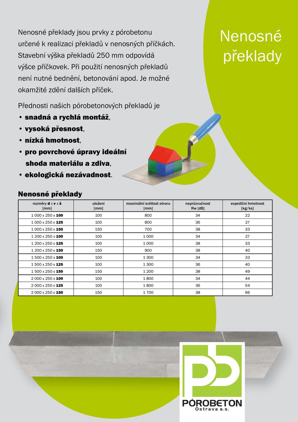 Nenosné překlady Přednosti našich pórobetonových překladů je snadná a rychlá montáž, vysoká přesnost, nízká hmotnost, pro povrchové úpravy ideální shoda materiálu a zdiva, ekologická nezávadnost.