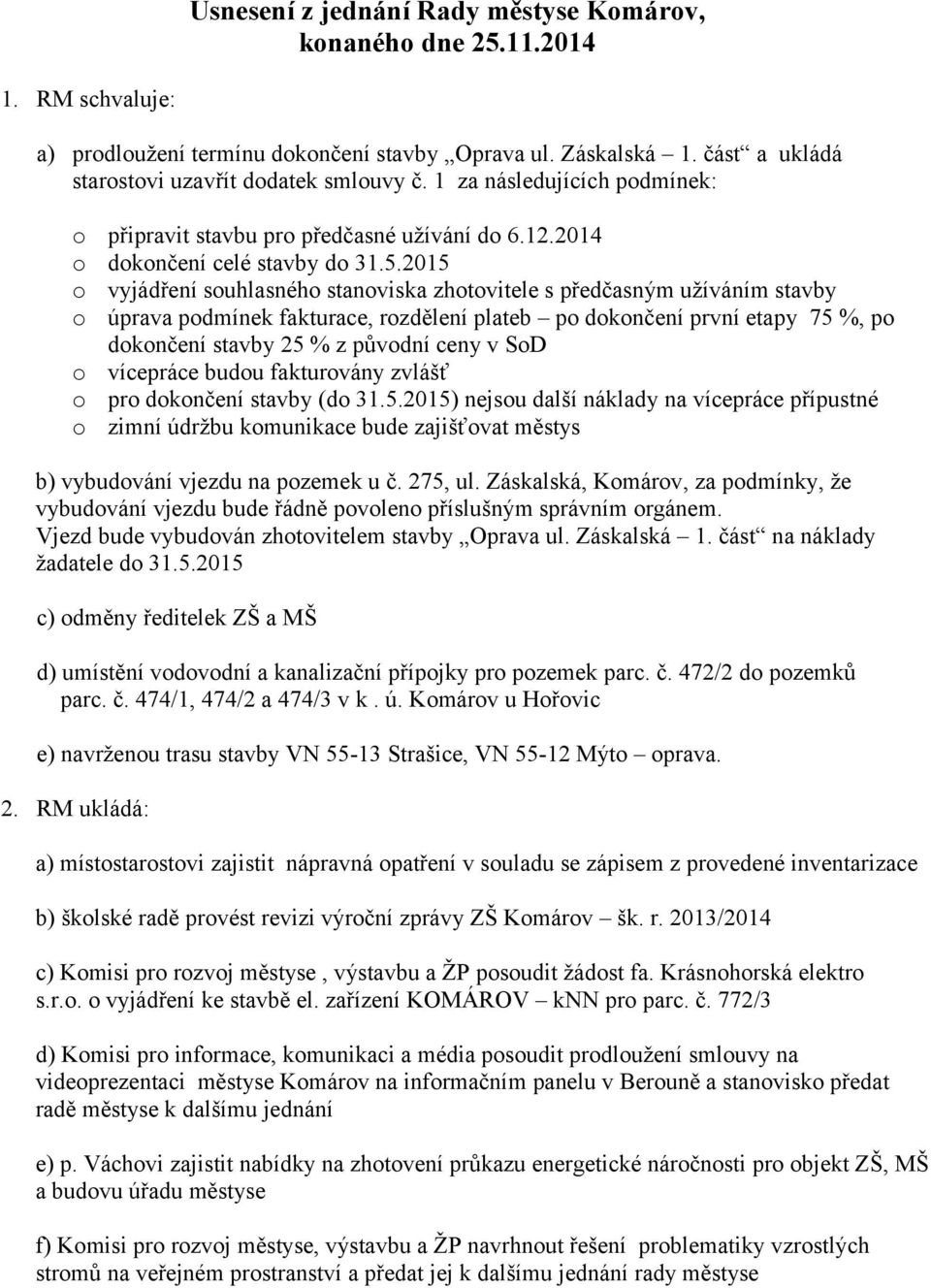 2015 o vyjádření souhlasného stanoviska zhotovitele s předčasným užíváním stavby o úprava podmínek fakturace, rozdělení plateb po dokončení první etapy 75 %, po dokončení stavby 25 % z původní ceny v