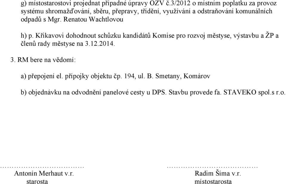 Renatou Wachtlovou h) p. Křikavovi dohodnout schůzku kandidátů Komise pro rozvoj městyse, výstavbu a ŽP a členů rady městyse na 3.