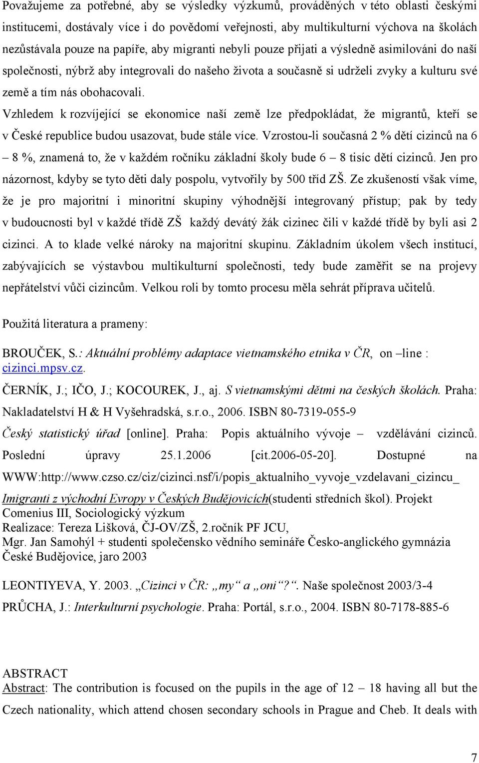 Vzhledem k rozvíjející se ekonomice naší země lze předpokládat, že migrantů, kteří se v České republice budou usazovat, bude stále více.