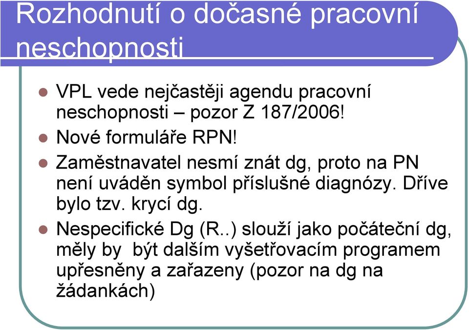 Zaměstnavatel nesmí znát dg, proto na PN není uváděn symbol příslušné diagnózy.