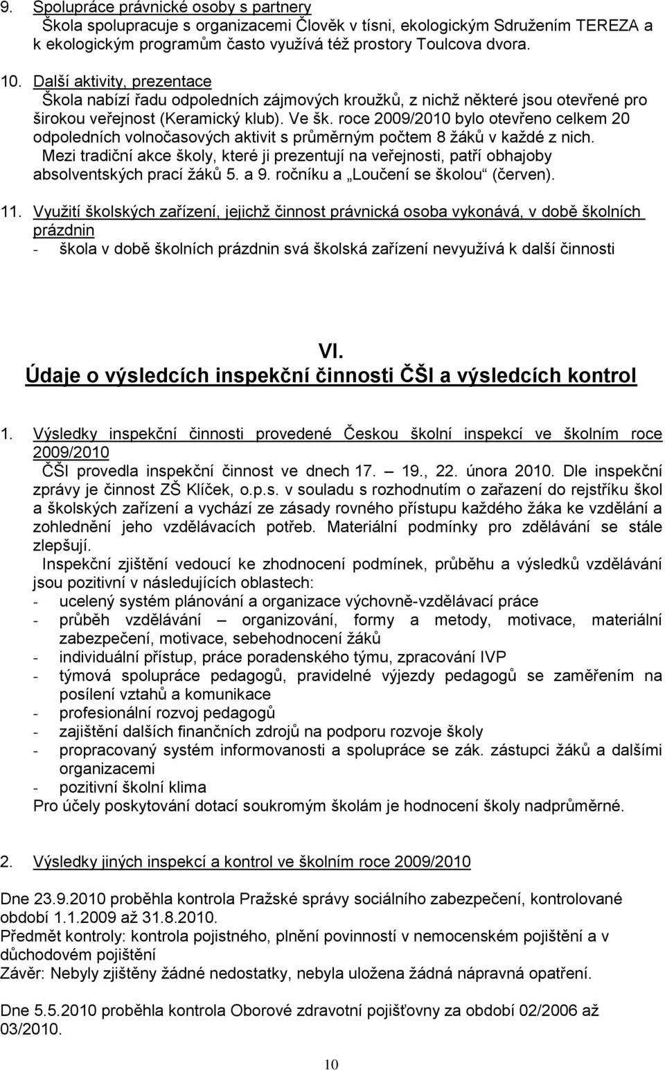 roce 2009/2010 bylo otevřeno celkem 20 odpoledních volnočasových aktivit s průměrným počtem 8 žáků v každé z nich.