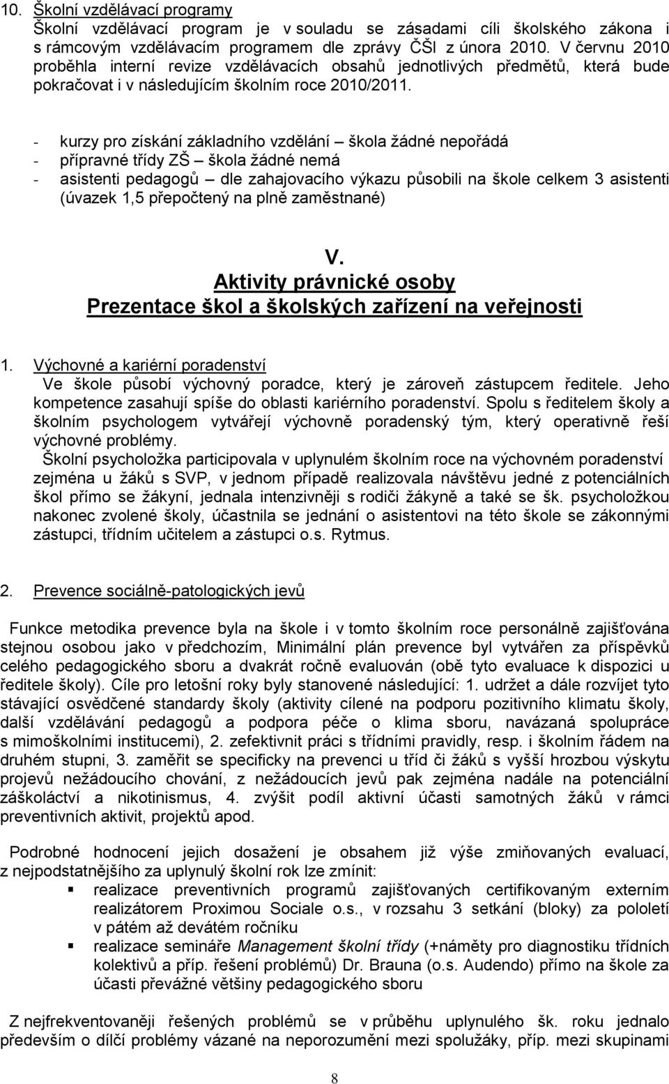 - kurzy pro získání základního vzdělání žádné nepořádá - přípravné třídy ZŠ žádné nemá - asistenti pedagogů dle zahajovacího výkazu působili na škole celkem 3 asistenti (úvazek 1,5 přepočtený na plně