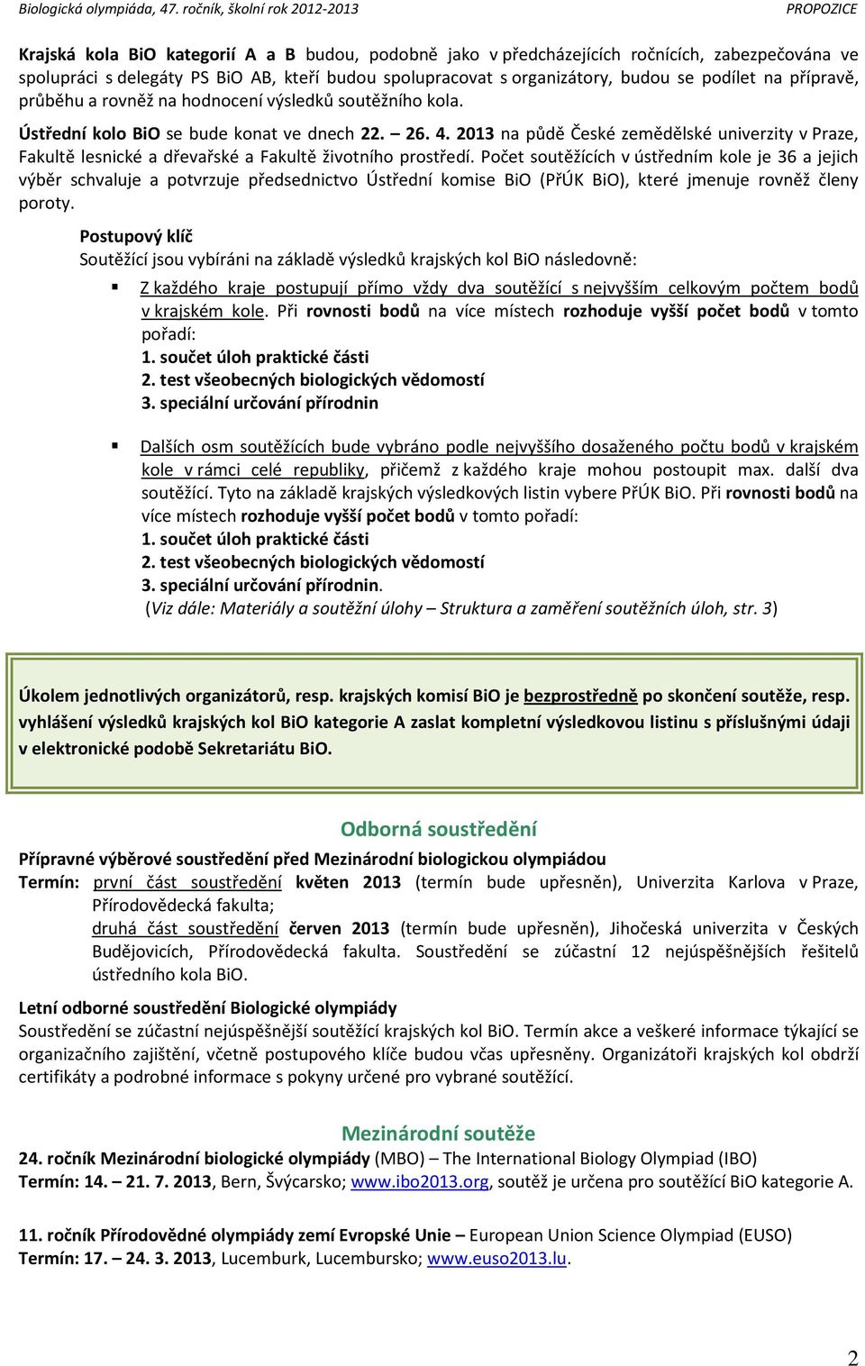 2013 na půdě České zemědělské univerzity v Praze, Fakultě lesnické a dřevařské a Fakultě životního prostředí.