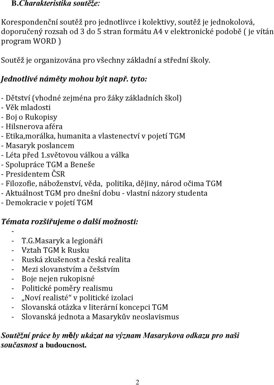 tyto: - Dětství (vhodné zejména pro žáky základních škol) - Věk mladosti - Boj o Rukopisy - Hilsnerova aféra - Etika,morálka, humanita a vlastenectví v pojetí TGM - Masaryk poslancem - Léta před 1.