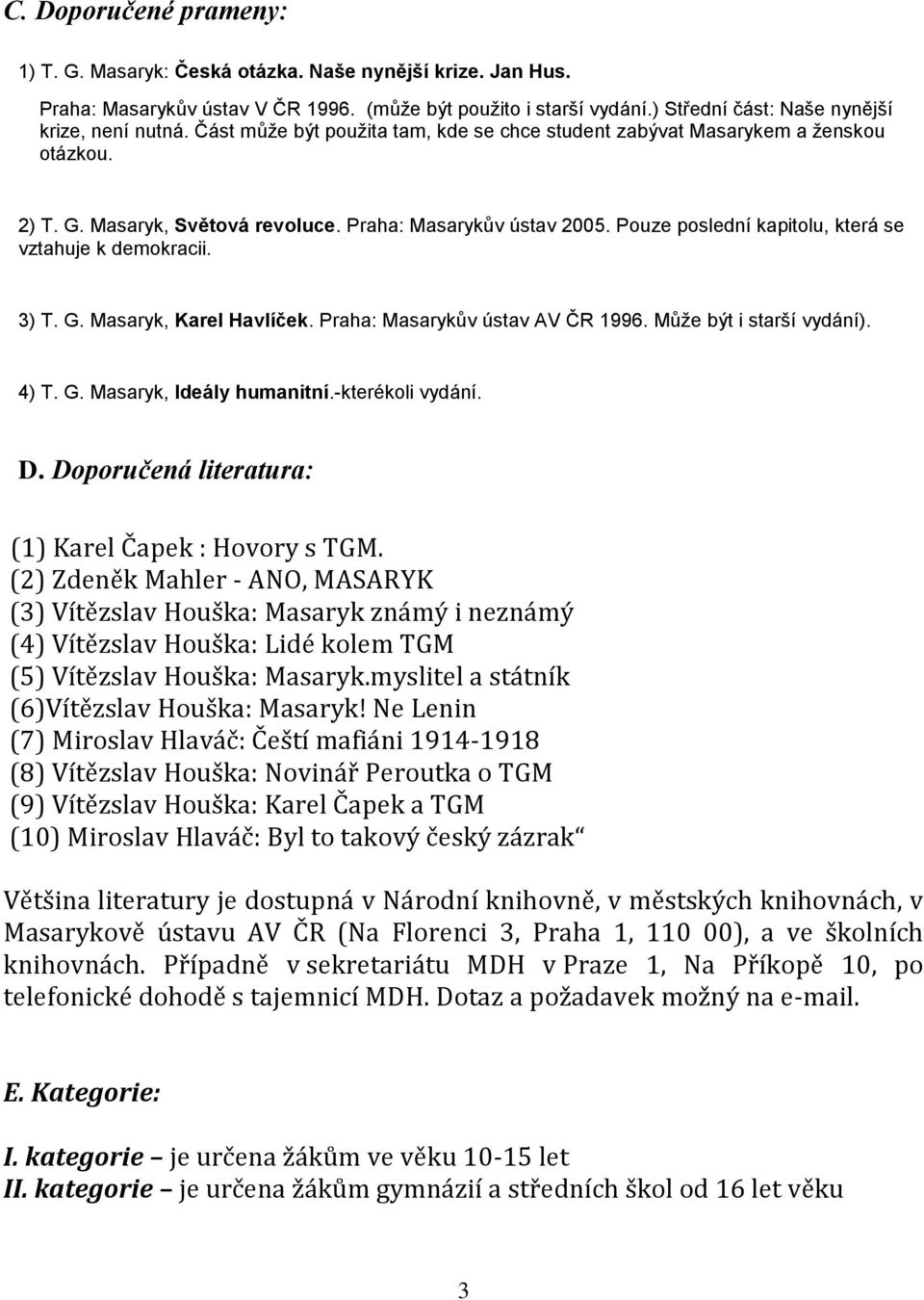 Pouze poslední kapitolu, která se vztahuje k demokracii. 3) T. G. Masaryk, Karel Havlíček. Praha: Masarykův ústav AV ČR 1996. Může být i starší vydání). 4) T. G. Masaryk, Ideály humanitní.