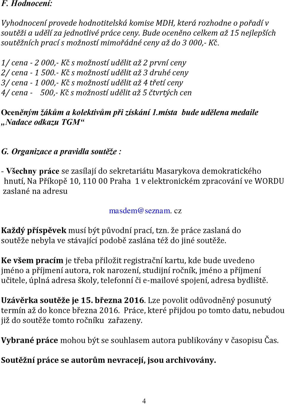 - Kč s možností udělit až 3 druhé ceny 3/ cena - 1 000,- Kč s možností udělit až 4 třetí ceny 4/ cena - 500,- Kč s možností udělit až 5 čtvrtých cen Oceněným žákům a kolektivům při získání 1.