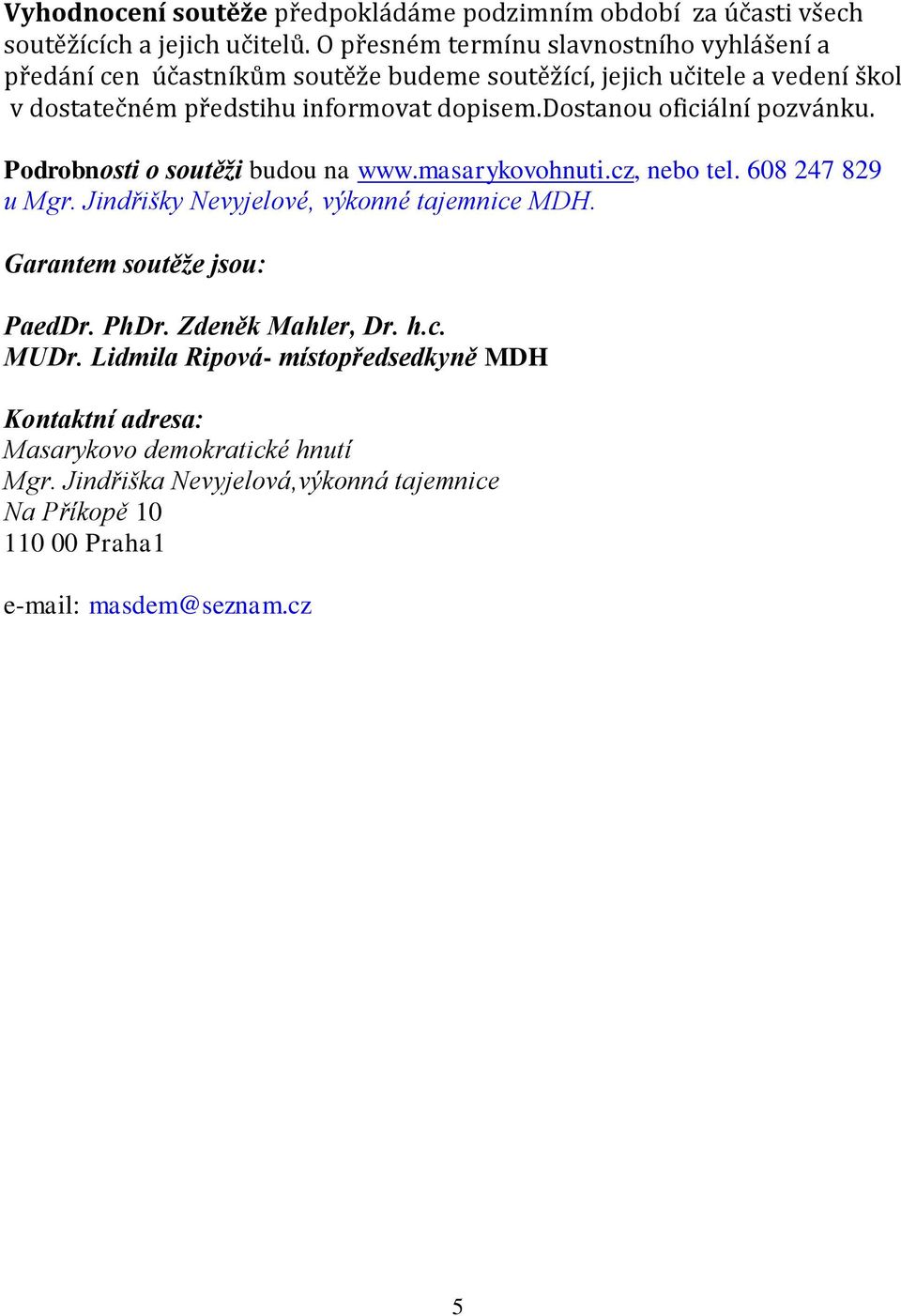 dostanou oficiální pozvánku. Podrobnosti o soutěži budou na www.masarykovohnuti.cz, nebo tel. 608 247 829 u Mgr. Jindřišky Nevyjelové, výkonné tajemnice MDH.