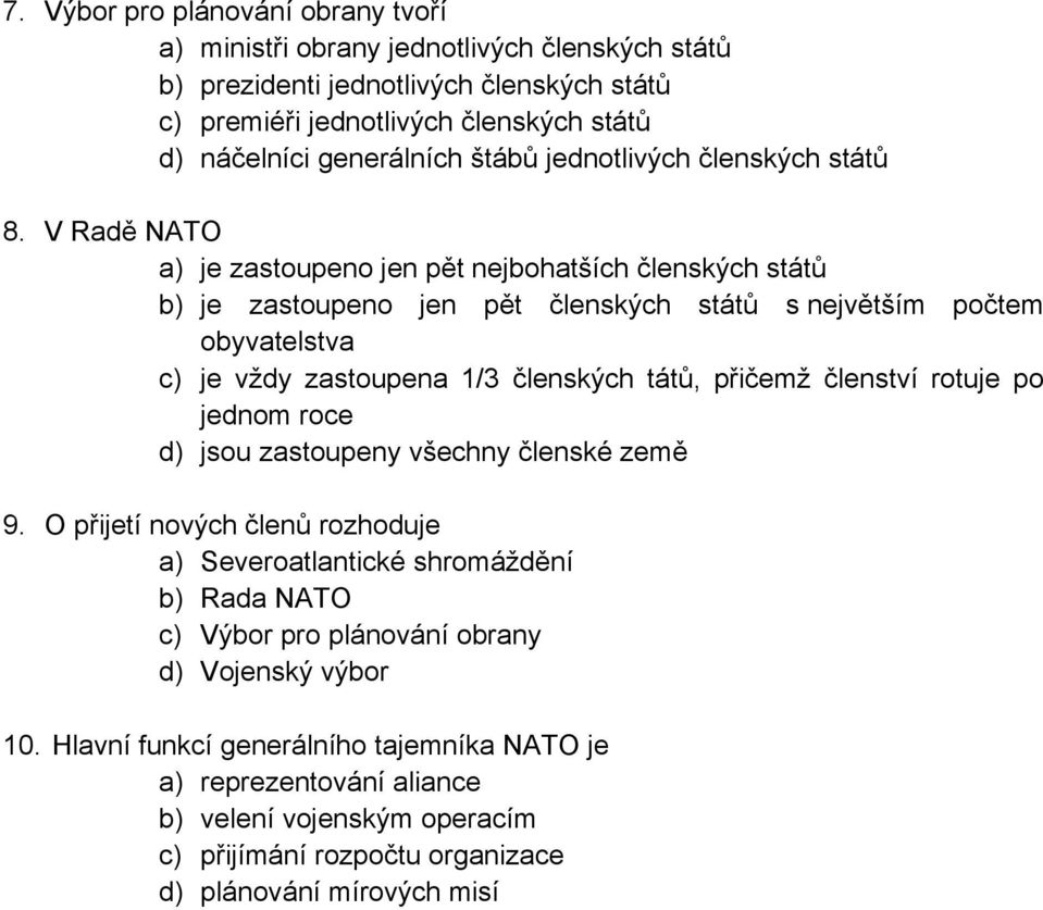 V Radě NATO a) je zastoupeno jen pět nejbohatších členských států b) je zastoupeno jen pět členských států s největším počtem obyvatelstva c) je vždy zastoupena 1/3 členských tátů, přičemž