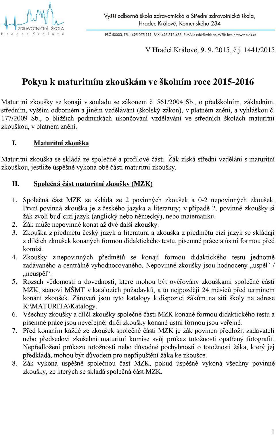 , o bližších podmínkách ukončování vzdělávání ve středních školách maturitní zkouškou, v platném znění. I. Maturitní zkouška Maturitní zkouška se skládá ze společné a profilové části.