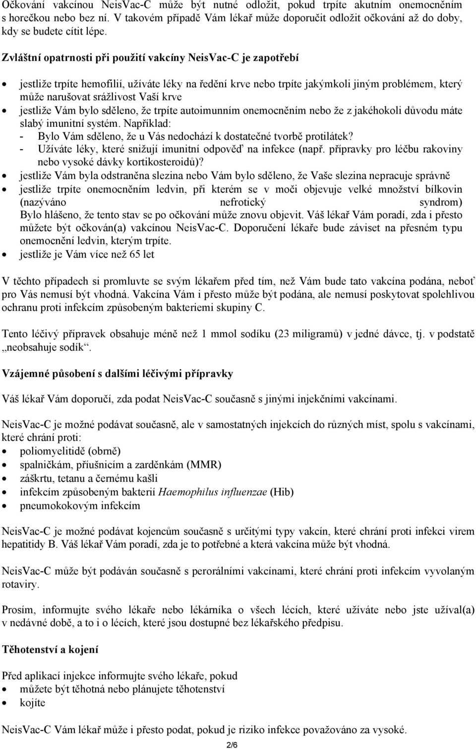 Vám bylo sděleno, že trpíte autoimunním onemocněním nebo že z jakéhokoli důvodu máte slabý imunitní systém. Například: - Bylo Vám sděleno, že u Vás nedochází k dostatečné tvorbě protilátek?