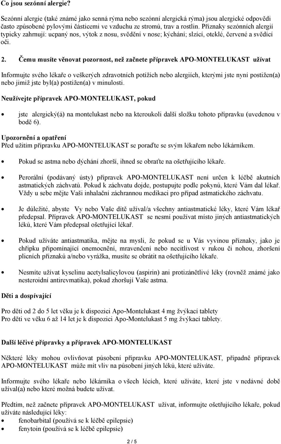 Čemu musíte věnovat pozornost, než začnete přípravek APO-MONTELUKAST užívat Informujte svého lékaře o veškerých zdravotních potížích nebo alergiích, kterými jste nyní postižen(a) nebo jimiž jste