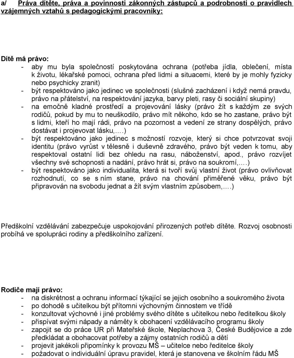 když nemá pravdu, právo na přátelství, na respektování jazyka, barvy pleti, rasy či sociální skupiny) - na emočně kladné prostředí a projevování lásky (právo žít s každým ze svých rodičů, pokud by mu