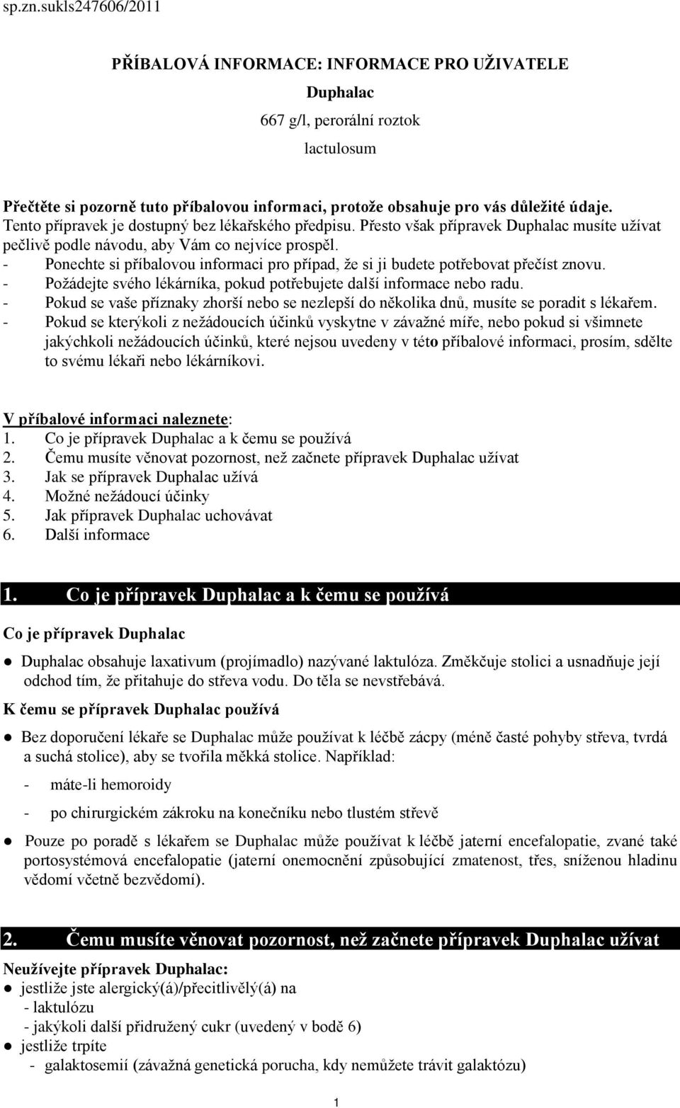 Tento přípravek je dostupný bez lékařského předpisu. Přesto však přípravek Duphalac musíte užívat pečlivě podle návodu, aby Vám co nejvíce prospěl.