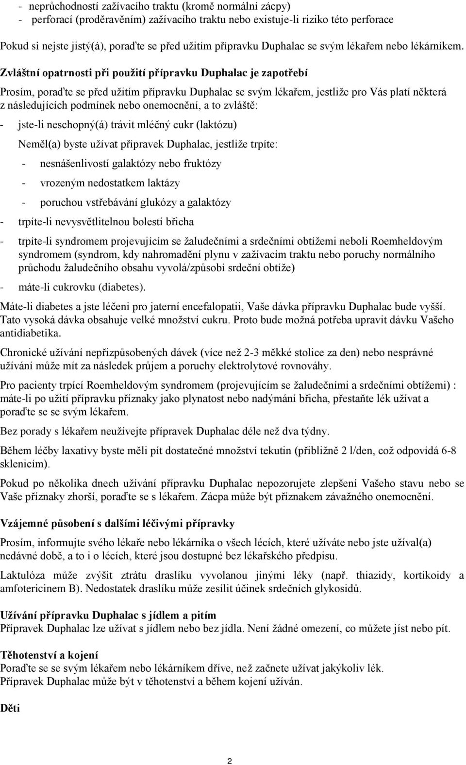 Zvláštní opatrnosti při použití přípravku Duphalac je zapotřebí Prosím, poraďte se před užitím přípravku Duphalac se svým lékařem, jestliže pro Vás platí některá z následujících podmínek nebo