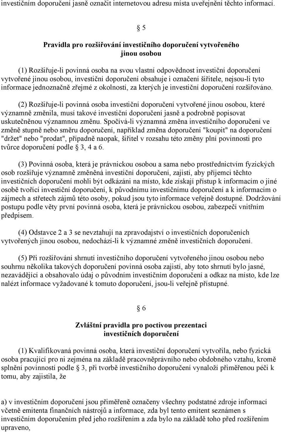 doporučení obsahuje i označení šiřitele, nejsou-li tyto informace jednoznačně zřejmé z okolností, za kterých je investiční doporučení rozšiřováno.