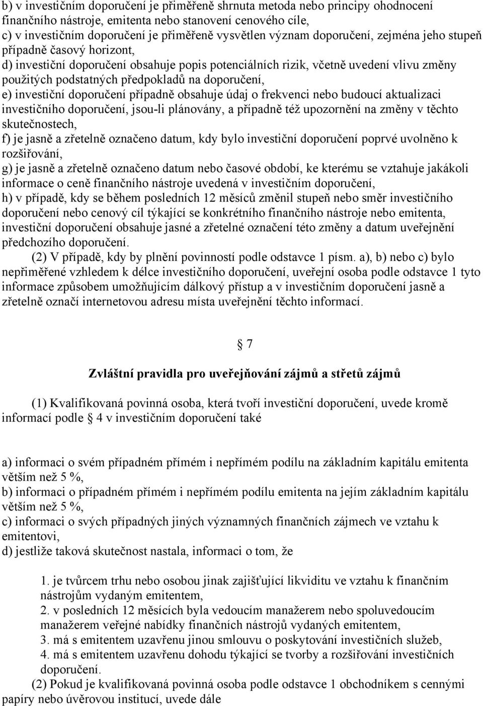 investiční doporučení případně obsahuje údaj o frekvenci nebo budoucí aktualizaci investičního doporučení, jsou-li plánovány, a případně též upozornění na změny v těchto skutečnostech, f) je jasně a